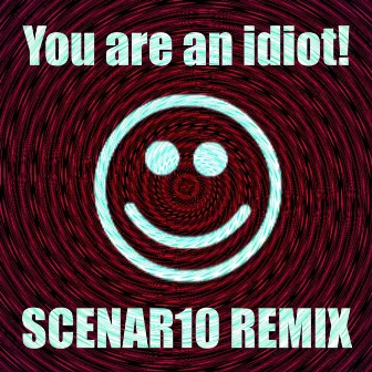 You are an idiot! (SCENAR10 Remix) by SCENAR10