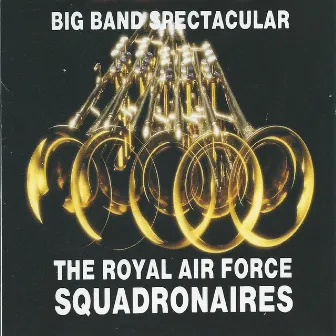 Big Band Spectacular by The Royal Air Force Squadronaires