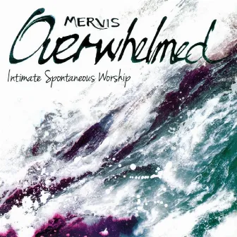 Overwhelmed - Intimate Spontaneous Worship by Mervis