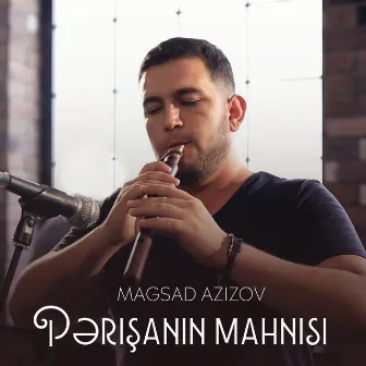 Pərişanın Mahnısı by Magsad Azizov