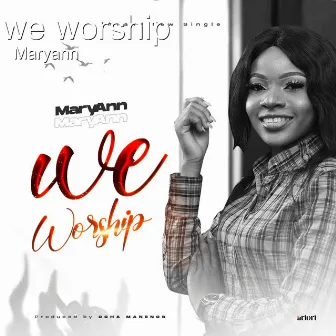 We Worship by MaryAnn