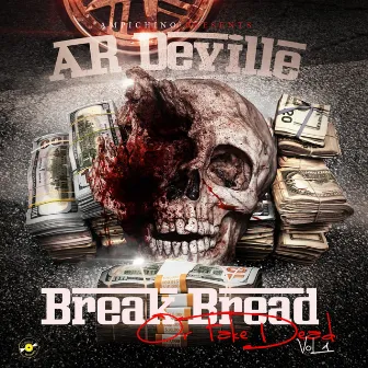 Ampichino Presents: Ar Deville - Break Bread or Fake Dead Vol. 1 by A.R. Deville