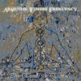 Thee Essence Of Existence by Akoustik Timbre Frekuency