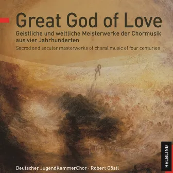 Great God of Love. Geistliche und weltliche Meisterwerke der Chormusik aus vier Jahrhunderten by Deutscher Jugendkammerchor