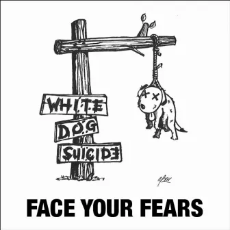 Face Your Fears by White Dog Suicide