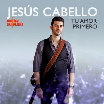 Tu Amor Primero by Jesús Cabello