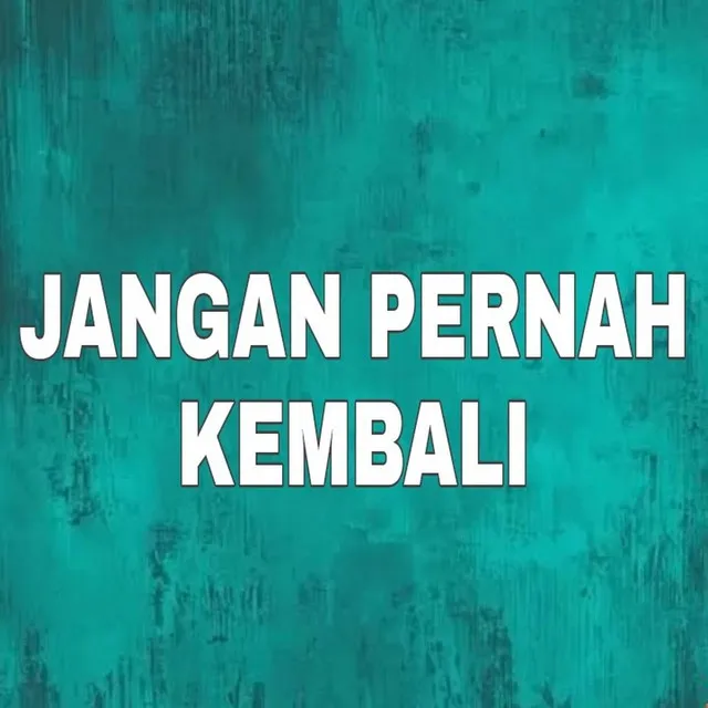 Jangan Pernah Kembali