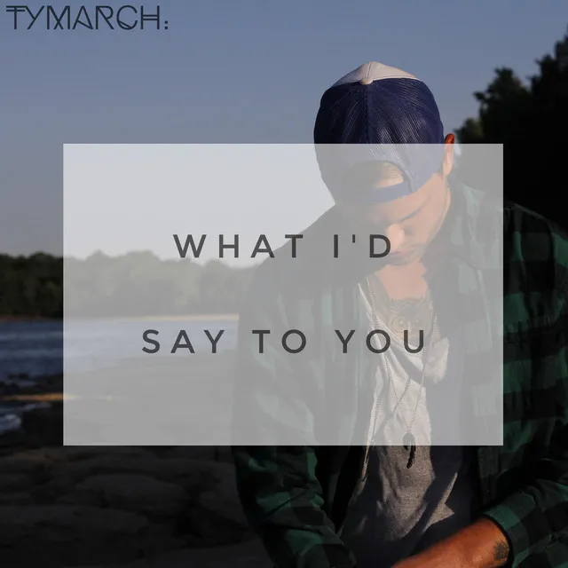 What I'd Say to You