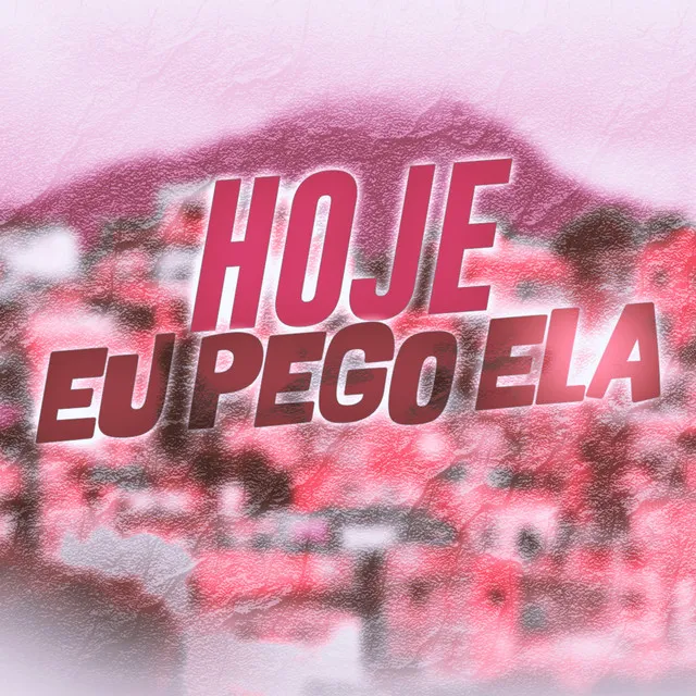 Hoje Eu Pego Ela