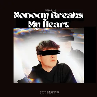 Nobody Breaks My Heart by PRAUN