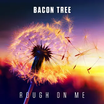 Rough On Me by Bacon Tree