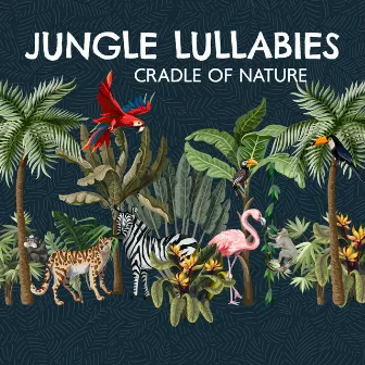 Jungle Lullabies: Cradle of Nature, Soothing Sleep Music and Rainforest Naptime by Sia Moonlight