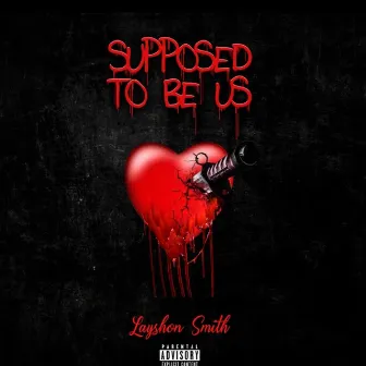 Supposed To Be US by Layshon Smith