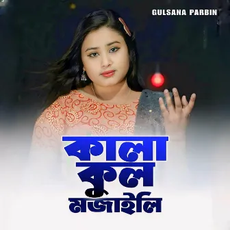 কালা কুল মজাইলি by Gulsana Parbin