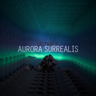 Aurora Surrealis by iBSTRACT