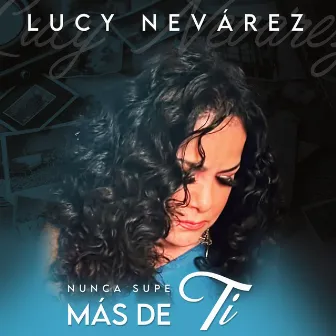 Nunca Supe Más De Ti by Lucy Nevárez