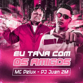 Eu Tava Com os Amigos by DJ Juan ZM