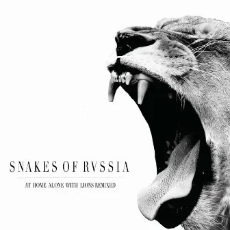 At Home Alone With Lions Remixed by Snakes of Russia