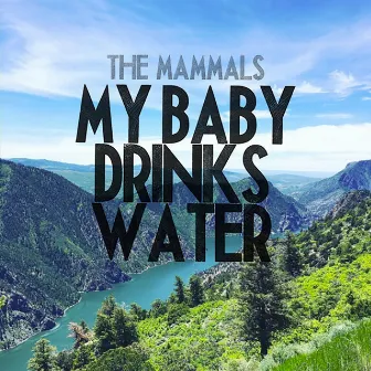 My Baby Drinks Water by The Mammals