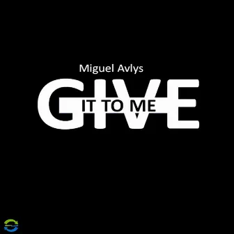 Give It To Me by Miguel Avlys