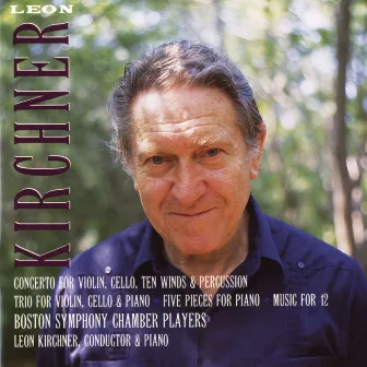 Leon Kirchner: Concerto; Trio; Five Pieces; Music for 12 by Boston Symphony Chamber Players