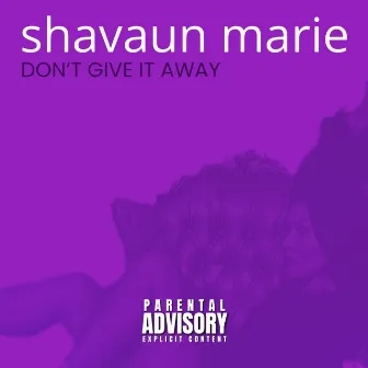 Don't Give It Away by Shavaun Marie