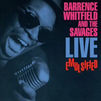 Live Emulsified by Barrence Whitfield & The Savages