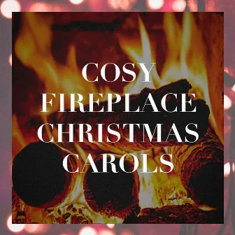 Cosy Fireplace Christmas Carols by Traditional Christmas Carols Ensemble