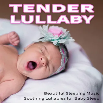 Tender Lullaby: Beautiful Sleeping Music, Soothing Lullabies for Baby Sleep by Unknown Artist