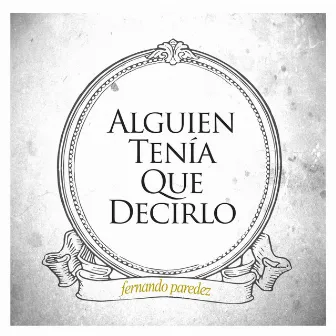 Alguien Tenía Que Decirlo by Fernando Paredez