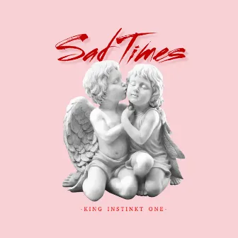 Sad Times by King Instinkt One