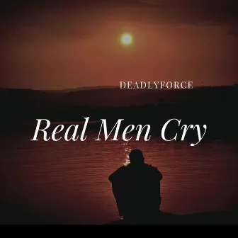 Real Men Cry by Deadlyforce