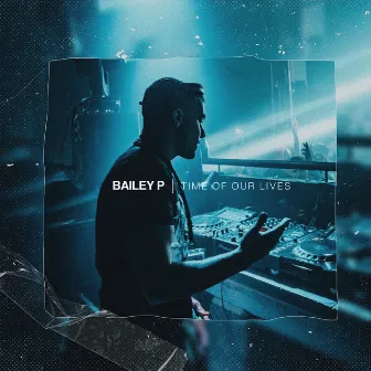 Time Of Our Lives EP by Bailey P