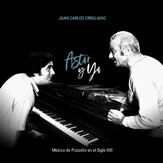 Astor y yo (Música de Piazzolla en el Siglo XXI) by Juan Carlos Cirigliano