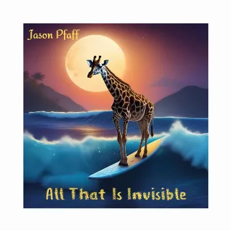 All That Is Invisible by Jason Pfaff