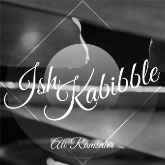 Ish Kabibble by Ali Ramsaier