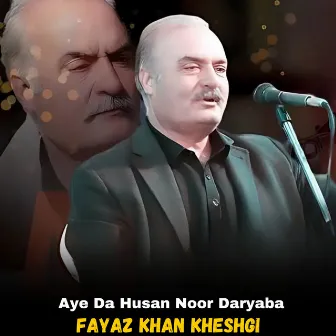 Aye Da Husan Noor Daryaba by Fayaz Khan Kheshgi