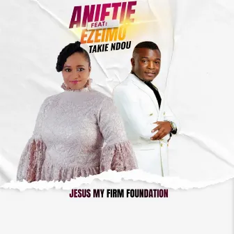 Jesus My Firm Foundation by Anietie Ezeimo