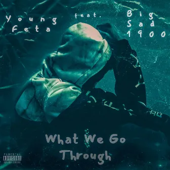 What We Go Through (feat. Big Sad 1900) by Young Feta