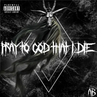 Pray To God That I Die by AB