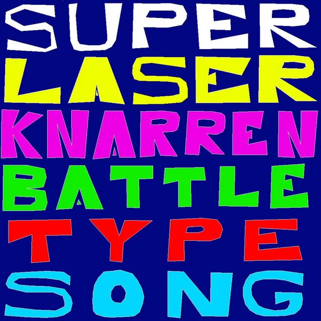 SUPERLASERKNARRENBATTLETYPESONG