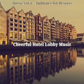 Bossa Nova - Ambiance for Resorts by Cheerful Hotel Lobby Music