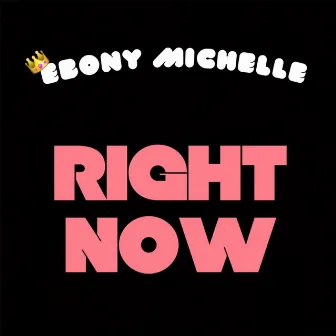 Right Now by Ebony Michelle