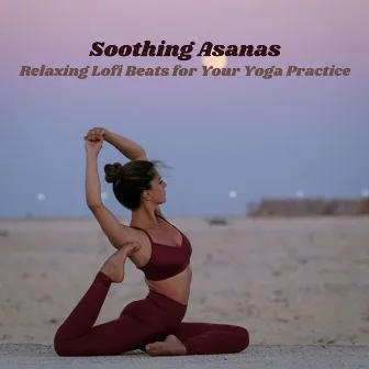 Soothing Asanas: Relaxing Lofi Beats for Your Yoga Practice by State of Distraction