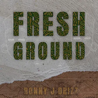 Fresh Ground by Ronny J Drizz