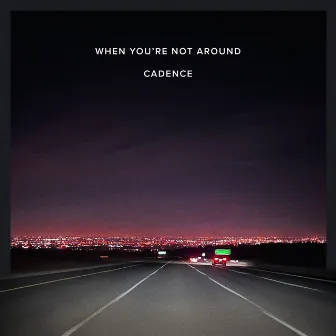 When You're Not Around by Cadence