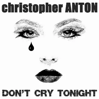 Don't Cry Tonight by Christopher Anton