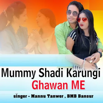 Mummy Shadi Karungi Ghawan ME by Mannu Tanwar