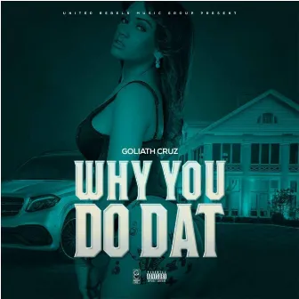 Why You Do Dat by Goliath Cruz