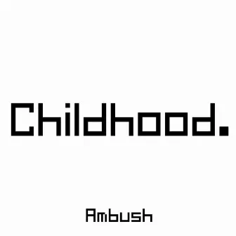 Childhood by Ambush